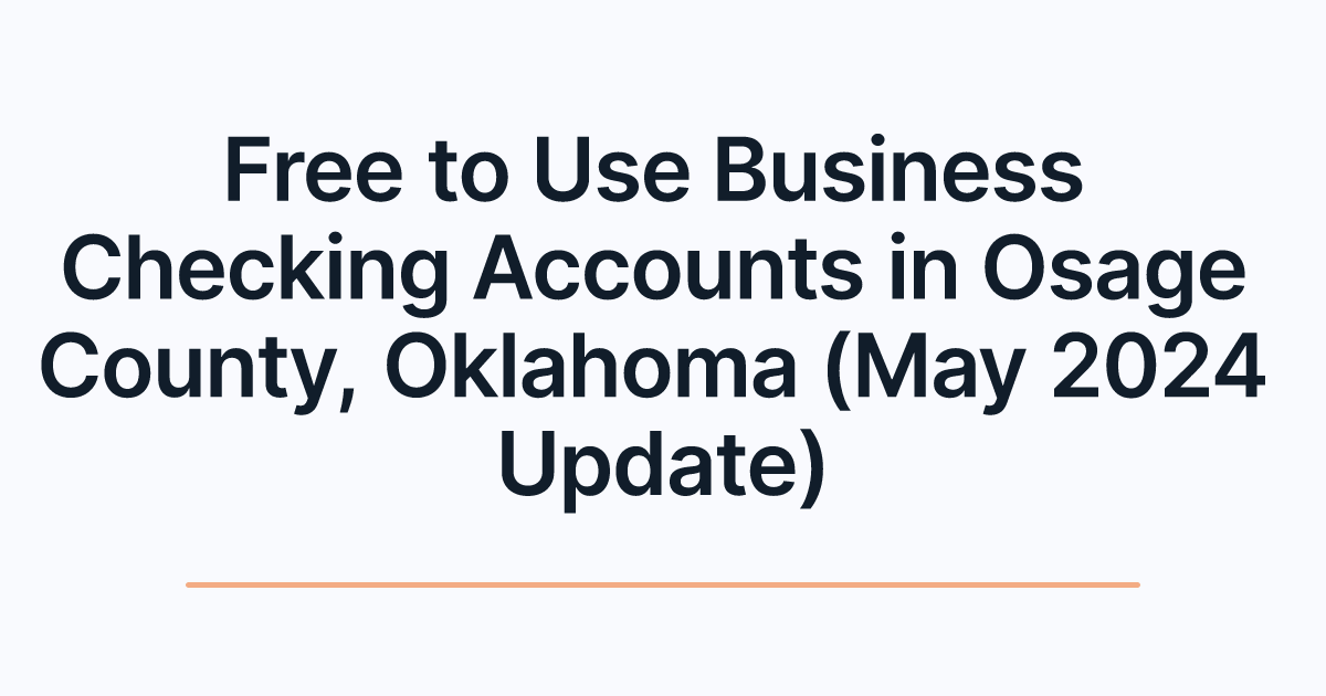 Free to Use Business Checking Accounts in Osage County, Oklahoma (May 2024 Update)